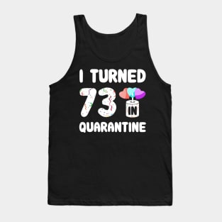 I Turned 73 In Quarantine Tank Top